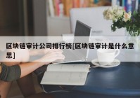 区块链审计公司排行榜[区块链审计是什么意思]