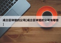 成立区块链的公司[成立区块链的公司有哪些]