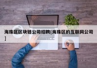 海珠区区块链公司招聘[海珠区的互联网公司]