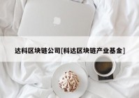 达科区块链公司[科达区块链产业基金]