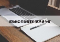 区块链公司造假事件[区块链作假]