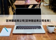 区块链运用公司[区块链运用公司名称]