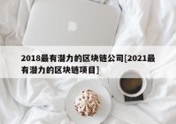 2018最有潜力的区块链公司[2021最有潜力的区块链项目]