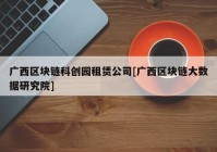 广西区块链科创园租赁公司[广西区块链大数据研究院]