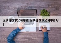 区块链技术公司哪些[区块链技术公司哪些好]