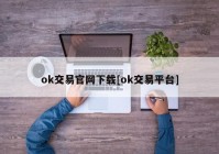 ok交易官网下载[ok交易平台]