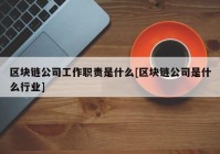 区块链公司工作职责是什么[区块链公司是什么行业]