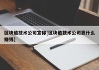 区块链技术公司宣称[区块链技术公司靠什么赚钱]