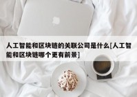 人工智能和区块链的关联公司是什么[人工智能和区块链哪个更有前景]